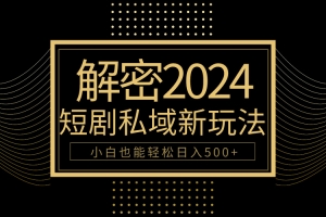 10分钟教会你2024玩转短剧私域变现,小白也能轻松日入500+