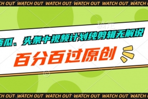西瓜、头条中视频计划纯剪辑无解说,百分百过原创