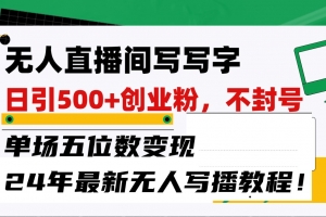无人直播间写字日引500+创业粉,单场五位数变现,24年最新无人写播不封号教程!