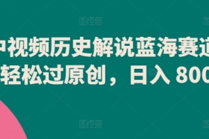 中视频历史解说蓝海赛道,轻松过原创,日入 800+
