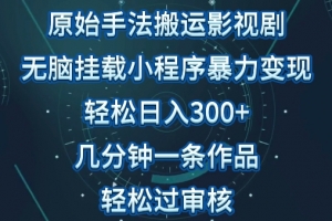 原始手法影视搬运,无脑搬运影视剧,单日收入300+,操作简单,几分钟生成一条视频,轻松过审核