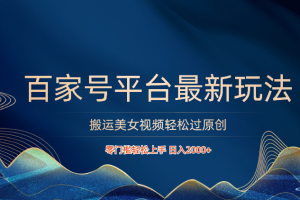 百家号平台搬运美女视频轻松过原创最新玩法,零门槛轻松上手,日入2000+ 可批量