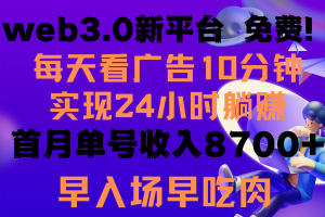 每天看6个广告,24小时无限翻倍躺赚,web3.0新平台!!免费玩!!早布局…