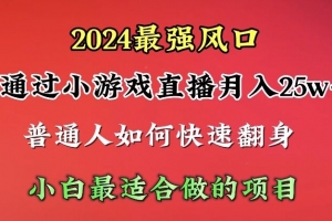 2024年最强风口,通过小游戏直播月入25w+单日收益5000+小白最适合做的项目