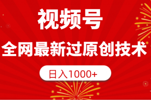 视频号,全网最新过原创技术,日入1000+