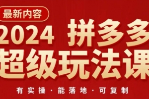 2024拼多多超级玩法课,让你的直通车扭亏为盈,降低你的推广成本