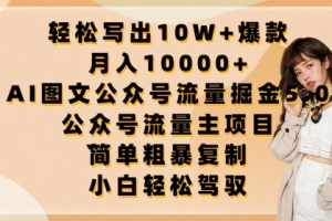轻松写出10W+爆款,月入10000+,AI图文公众号流量掘金5.0.公众号流量主项目