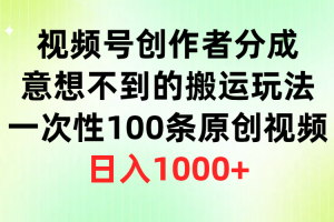 视频号创作者分成,意想不到的搬运玩法,一次性100条原创视频,日入1000+