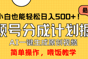 玩转视频号分成计划,一键制作AI原创视频掘金,单号轻松日入500+小白也…