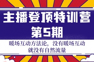 主播 登顶特训营-第5期:暖场互动方法论 没有暖场互动 就没有自然流量-30节