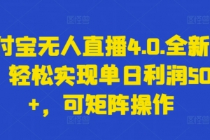 支付宝无人直播4.0.全新玩法,轻松实现单日利润5000+,可矩阵操作