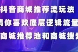 抖音商城运营课程,猜你喜欢入池商城搜索商城推荐人群标签覆盖
