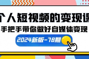 个人短视频的变现课【2024新版-78期】手把手带你做好自媒体变现(61节课)