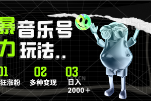 音乐号暴力玩法,疯狂涨粉,多种变现,日入2000+