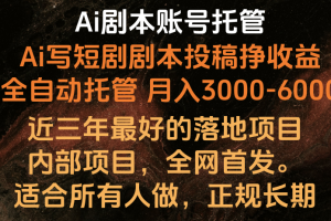 内部落地项目,全网首发,Ai剧本账号全托管,月入躺赚3000-6000,长期稳定好项目。