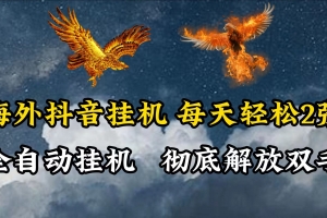 海外抖音挂机,每天轻松2张,全自动挂机,彻底解放双手!