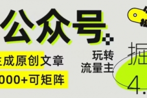 Ai公众号掘金4.0,玩转公众号流量主,快速生成原创文章,可矩阵