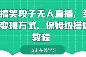 靠搞笑段子无人直播,多种变现方式,保姆级搭建教程