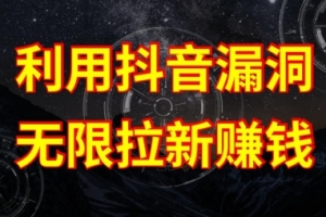 利用抖音链接漏洞,无限拉新赚钱【漏洞原理+操作流程】