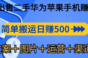 闲鱼出售二手华为苹果手机赚钱,简单搬运 日赚500-1000(文案+图片+运…