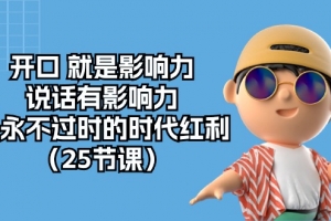 开口 就是影响力,说话有影响力,是永不过时的时代红利(25节课)