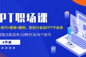PPT职场课:话术+技巧+框架+案例,告别只会念PPT不会讲(8节课)