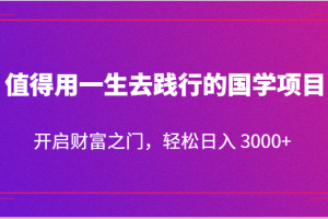 值得用一生去践行的国学项目,开启财富之门,轻松日入 3000+