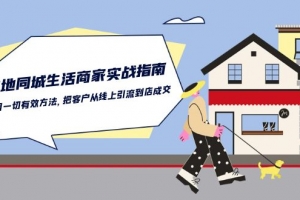 本地同城生活商家实战指南:用一切有效方法,把客户从线上引流到店成交