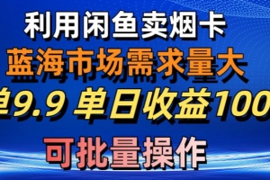 利用咸鱼卖烟卡,蓝海市场需求量大,一单9.9单日收益1000+,可批量操作