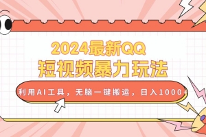 2024最新QQ短视频暴力玩法,利用AI工具,无脑一键搬运,日入1000+