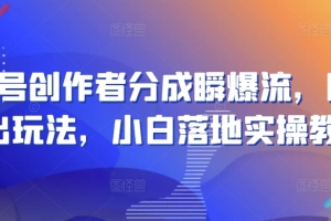 视频号创作者分成瞬爆流,团队新出玩法,小白落地实操教学