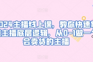 2024主播线上课,教你快速掌握主播底层逻辑,从0-1做一个会卖货的主播
