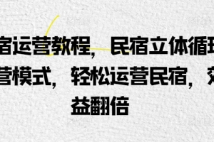 民宿运营教程,民宿立体循环运营模式,轻松运营民宿,效益翻倍