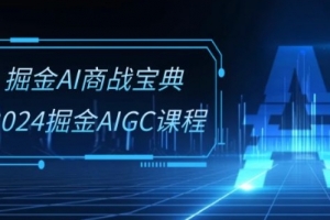 掘金AI商战宝典-系统班:2024掘金AIGC课程(30节视频课)
