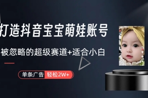 副业兼职最好的选择,打造抖音萌娃账号,一条广告轻松上万(教程+素材)