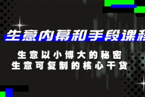 生意 内幕和手段课程,生意以小博大的秘密,生意可复制的核心干货-20节