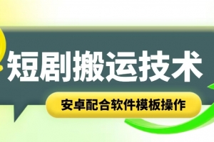 短剧智能叠加搬运技术,安卓配合软件模板操作