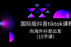 国际版抖音tiktok实战课程,向海外抖音出发(15节课)