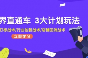 无界直通车3大计划玩法,精准打标战术/行业拉新战术/店铺回流战术