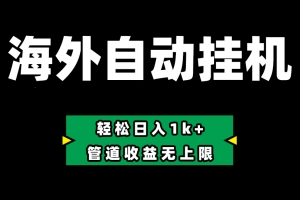 海外淘金,全自动挂机,零投入赚收益,轻松日入1k+,管道收益无上限