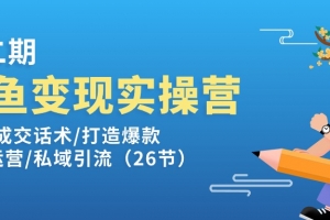 闲鱼变现实操训练营第2期:选品/成交话术/打造爆款/精细运营/私域引流