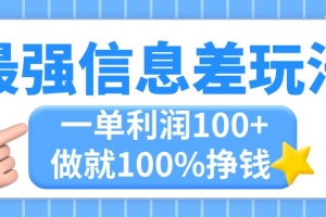 最强信息差玩法,无脑操作,复制粘贴,一单利润100+,小众而刚需,做就…