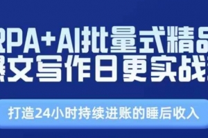 RPA+AI批量式精品爆文写作日更实战营,打造24小时持续进账的睡后收入