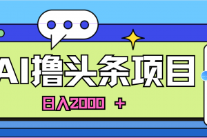 AI今日头条,当日建号,次日盈利,适合新手,每日收入超2000元的好项目