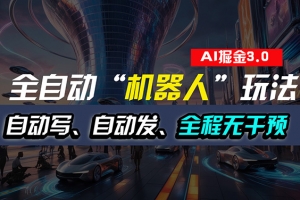 全自动掘金“自动化机器人”玩法,自动写作自动发布,全程无干预,完全…