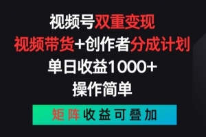 视频号双重变现,视频带货+创作者分成计划 , 操作简单,矩阵收益叠加