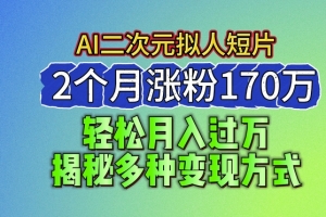 2024最新蓝海AI生成二次元拟人短片,2个月涨粉170万,揭秘多种变现方式