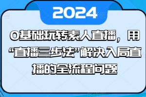 0基础玩转素人直播,用“直播三步法”解决入局直播的全流程问题