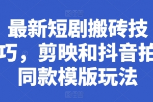 最新短剧搬砖技巧,剪映和抖音拍同款模版玩法
