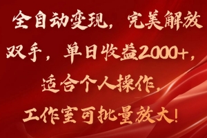 全自动变现,完美解放双手,单日收益2000+,适合个人操作,工作室可批…